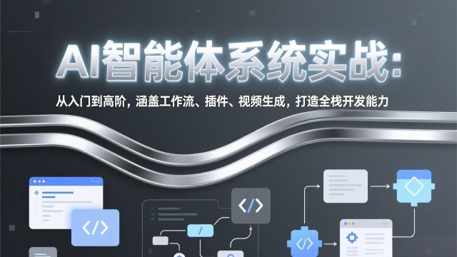 （17583期）AI智能体系统实战：从入门到高阶，涵盖工作流、插件、视频生成，打造全栈开发能力