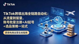 （18907期）TikTok跨境出海全链路自动化：从流量到留量，账号批量注册+AI起号+选品策略一站式