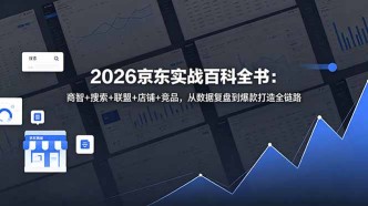 （18787期）2026京东实战百科全书：商智+搜索+联盟+店铺+竞品，从数据复盘到爆款打造全链路