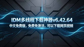 （18688期）IDM多线程下载神器v6.42.64中文免费版，免费免激活，可以下载网页视频（例如飞书文档内的视频）