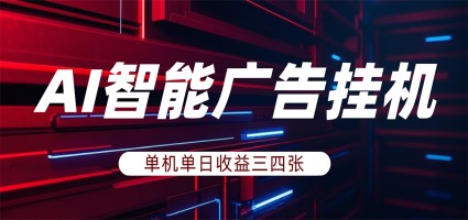 AI智能广告挂机，单机日入三四张，无需人工值守，可矩阵放大操作