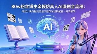 （18581期）80w粉丝博主亲授仿真人AI漫剧全流程：爆款小说挖掘到原创文案改写建模配音一站式教学