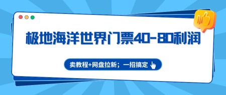 极地海洋世界门票40-80利润，卖教程+网盘拉新；一招搞定