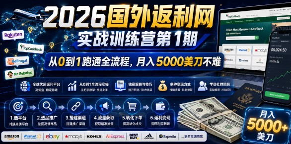 （18807期）2026国外返利网实战变现营-第一期，从零拆解项目逻辑与流程，跑通完整变现链路，月入5000美金