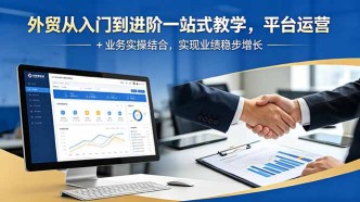 （18795期）外贸从入门到进阶一站式教学，平台运营 + 业务实操结合，实现业绩稳步增长