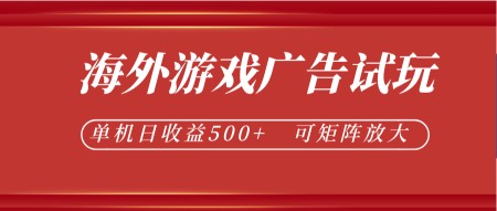 最新海外游戏广告试玩，24小时脚本全自动挂机，单机日收益500+，可矩阵放大